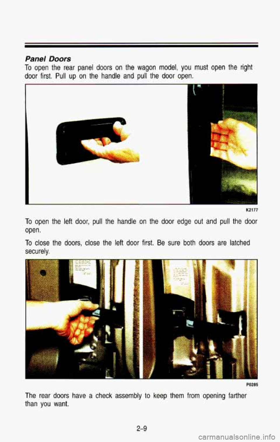 CHEVROLET BLAZER 1993 Manual PDF Panel Doors 
To open  the  rear panel doors  on  the wagon  model,  you  must  open  the right 
door  first. 
Pull up on  the  handle  and pull the door open. 
t" -: 
g P p 
K2177 
To open  the  left 