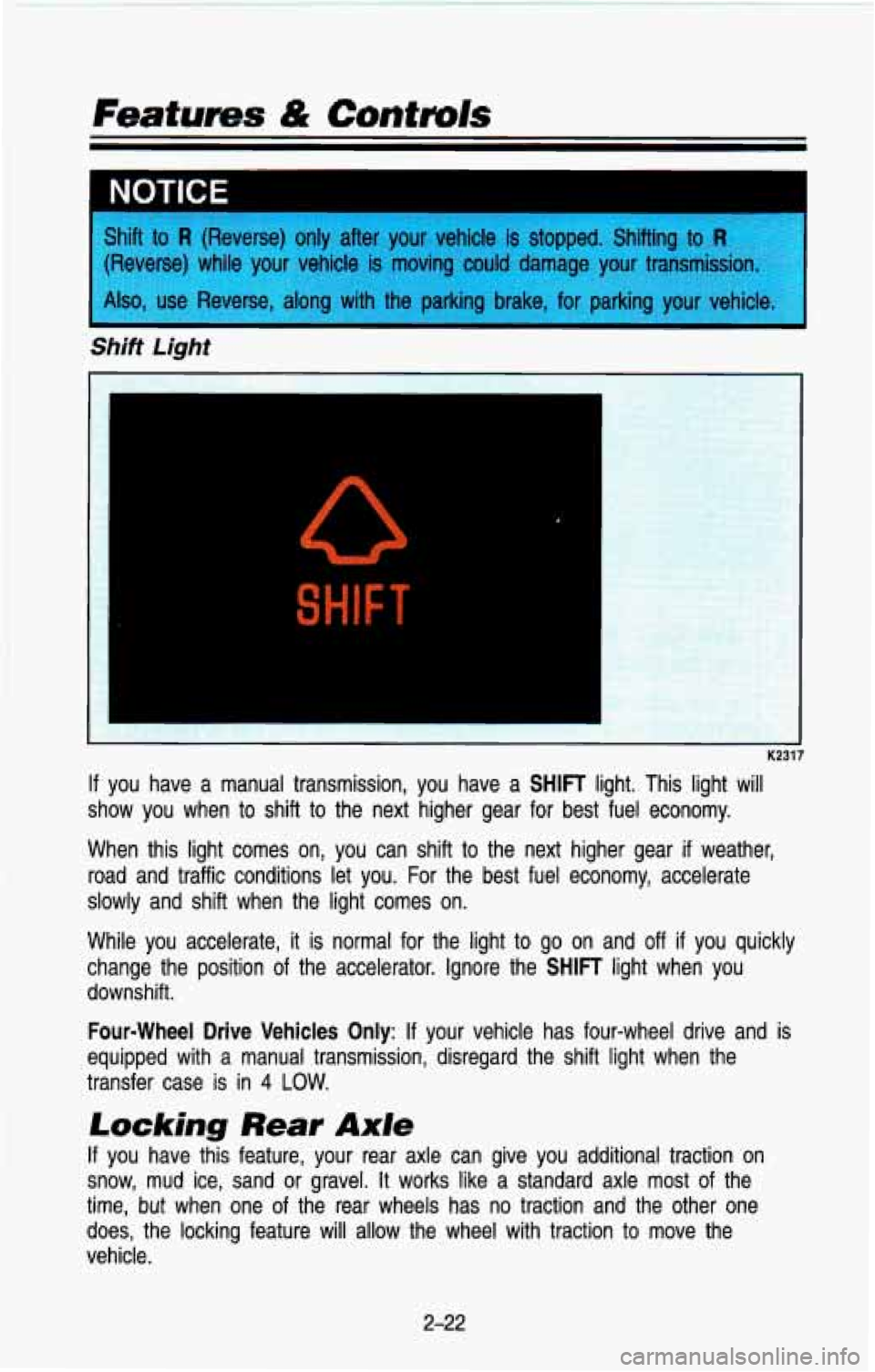 CHEVROLET BLAZER 1993 Manual Online Shift to R (Reverse) only after your vehicle is stopped. Shifting  to R :I 
?verse) while your vehicle is moving could damage your  transmisslor 
Also. use  Reverse.  alona  with  the  Darkina  brake.