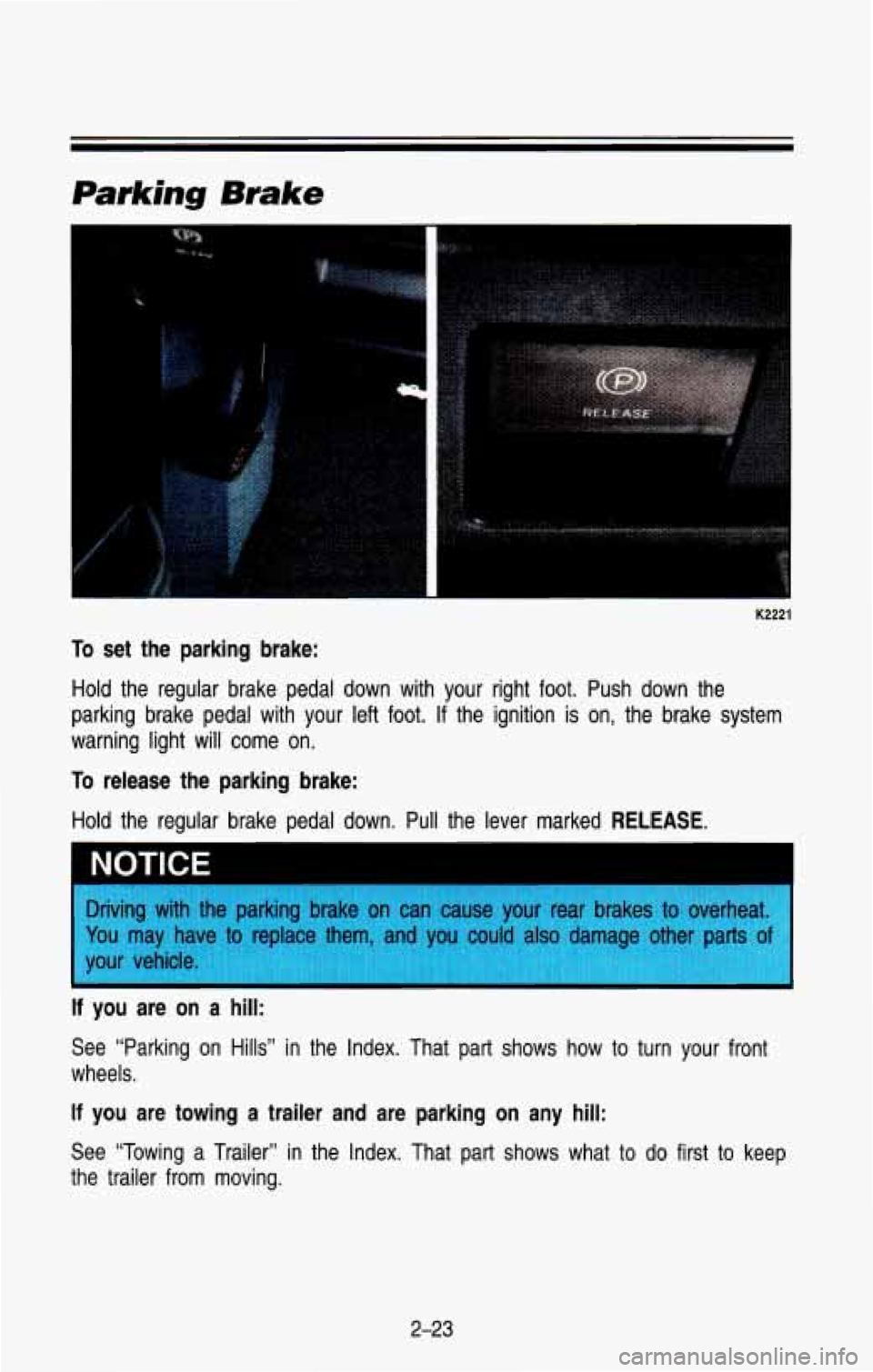 CHEVROLET BLAZER 1993 Manual Online Parking Brake 
c 
K2221 
To set the  parking  brake: 
Hold  the  regular  brake  pedal  down  with  your  right  foot.  Push  \
down  the 
parking  brake  pedal  with  your left  foot. 
If the  igniti
