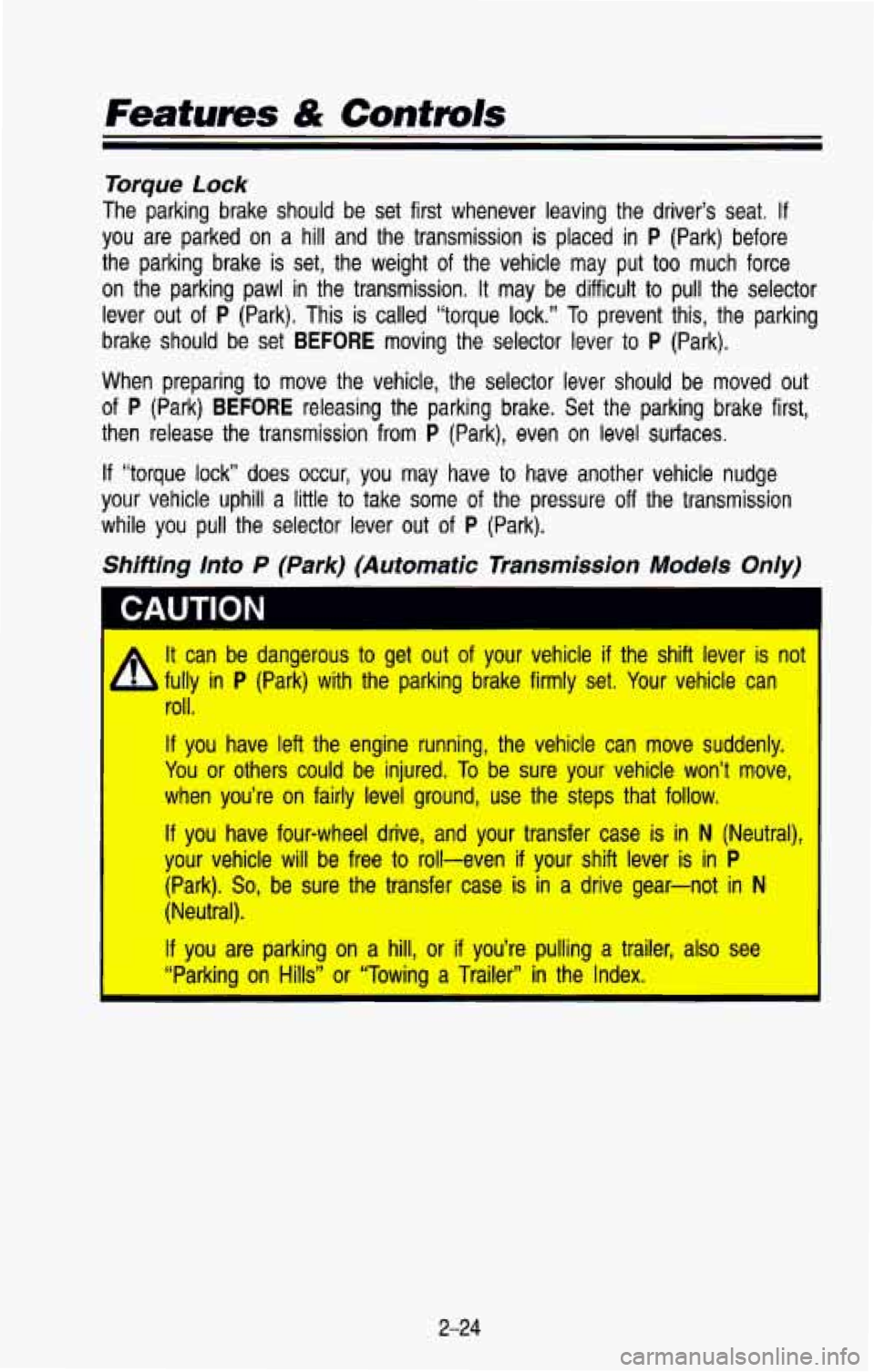 CHEVROLET BLAZER 1993 Manual Online Features & Controls 
Torque Lock 
The  parking  brake  should  be  set  first  whenever  leaving  the  dri\
ver’s  seat. If 
you  are  parked  on  a  hill  and  the  transmission is placed  in P (Pa