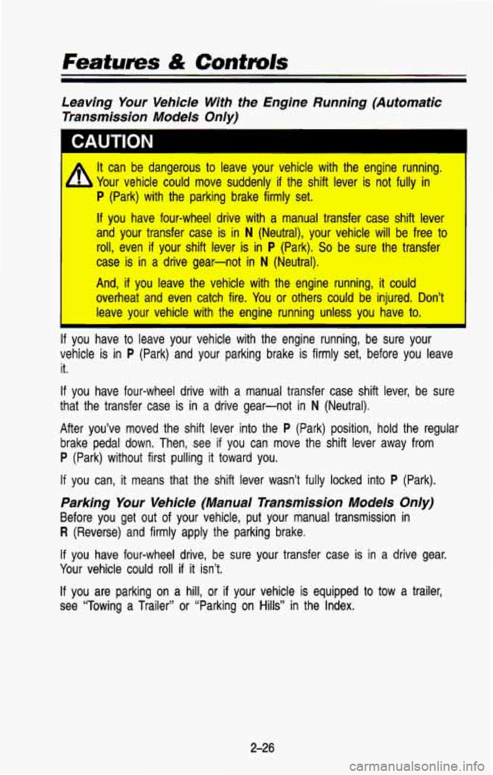 CHEVROLET BLAZER 1993 Manual Online Features & Controls 
Leaving Your Vehicle  With  the  Engine  Running  (Automatic 
Transmission  Models  Only) 
A It  can  be  dangerous to leave  your  vehicle  with  the  engine  running. 
h Your  v