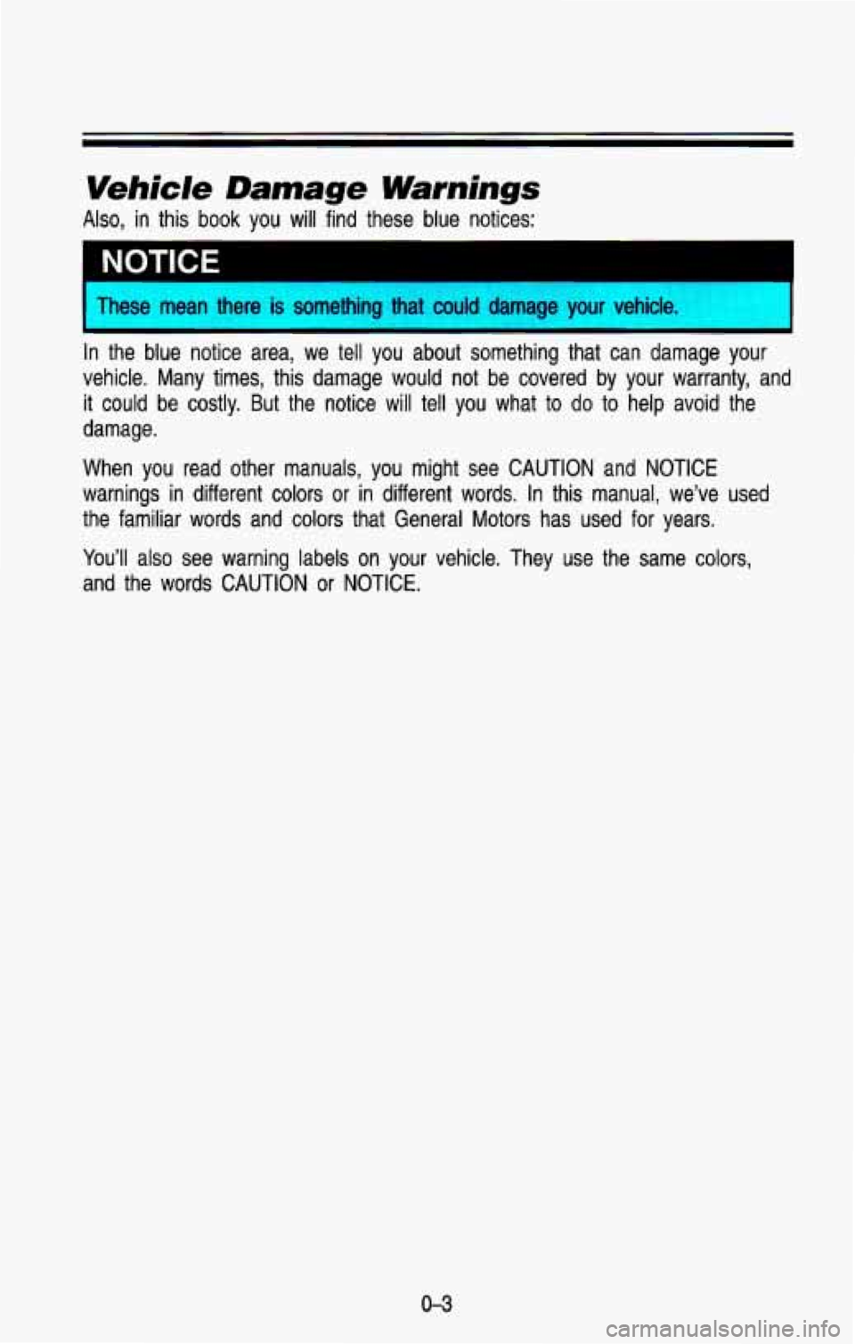 CHEVROLET BLAZER 1993 Owners Manual NOTICE I
I rhese mean there is something that could damage your vehicle. I
In the blue notice area, we tell you about something that can damage your
vehicle. Many times, this d CHEVROLET BLAZER 1993 Owners Manual NOTICE I
I rhese mean there is something that could damage your vehicle. I
In the blue notice area, we tell you about something that can damage your
vehicle. Many times, this d