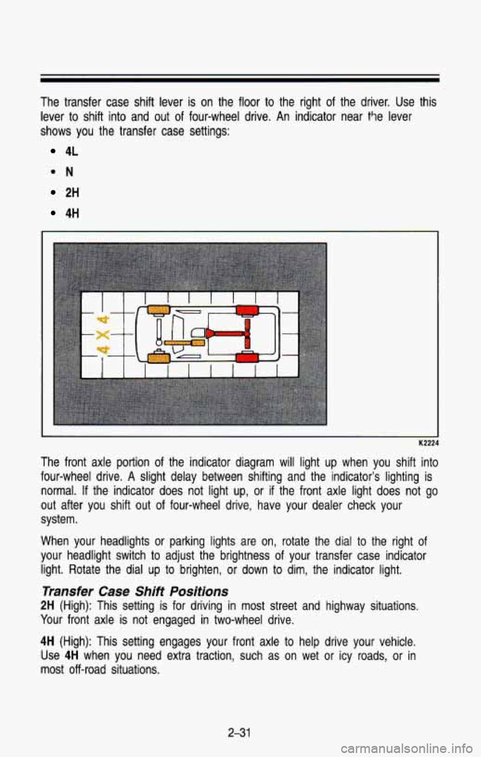 CHEVROLET BLAZER 1993 Owners Manual The transfer case shift lever is on the floor to the right of the driver. Use this
lever to shift into and
out of four-wheel drive. An indicator near t9e lever
shows you the t CHEVROLET BLAZER 1993 Owners Manual The transfer case shift lever is on the floor to the right of the driver. Use this
lever to shift into and
out of four-wheel drive. An indicator near t9e lever
shows you the t