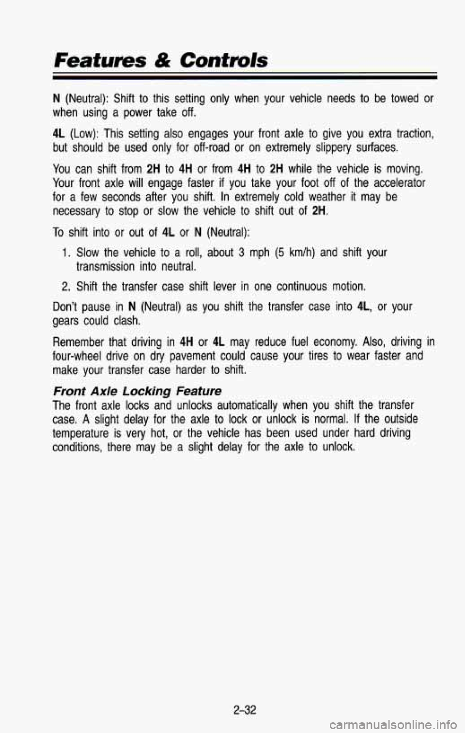 CHEVROLET BLAZER 1993 Owners Manual Features & Contmls
N (Neutral): Shift to this setting only when your vehicle needs to be towed or
when using a power take
off.
4L (Low): This setting also engages your front a CHEVROLET BLAZER 1993 Owners Manual Features & Contmls
N (Neutral): Shift to this setting only when your vehicle needs to be towed or
when using a power take
off.
4L (Low): This setting also engages your front a