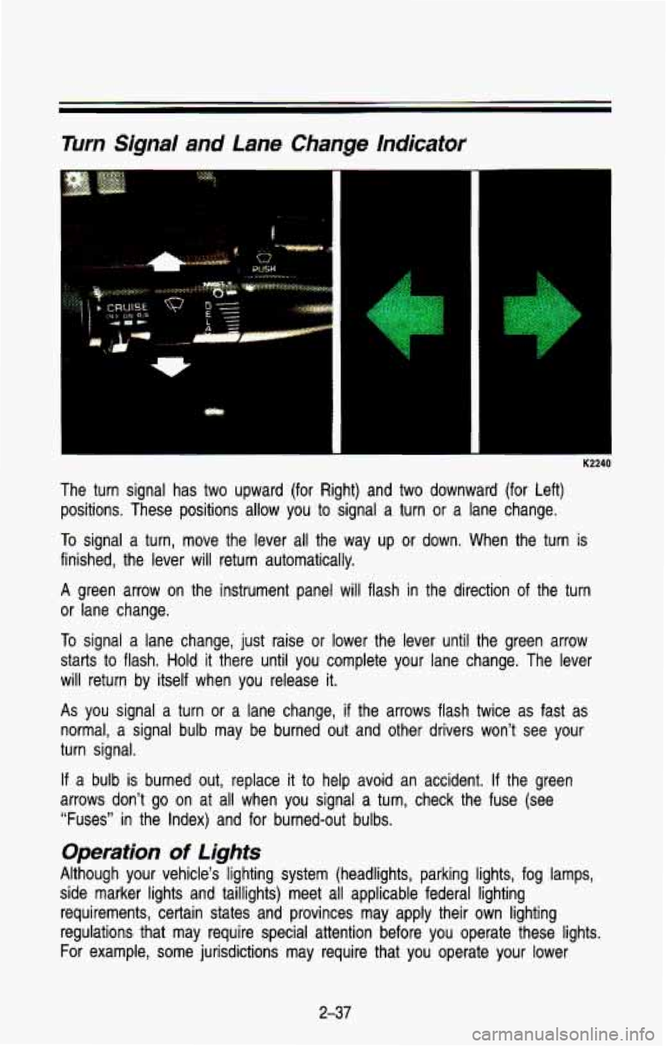 CHEVROLET BLAZER 1993 Owners Manual Turn Signal and Lane Change indicator
..
1
." I .. . ..,." .
K2240
The turn signal has two upward (for Right) and two downward \
(for Left) positions. These positions allow you CHEVROLET BLAZER 1993 Owners Manual Turn Signal and Lane Change indicator
..
1
." I .. . ..,." .
K2240
The turn signal has two upward (for Right) and two downward \
(for Left) positions. These positions allow you