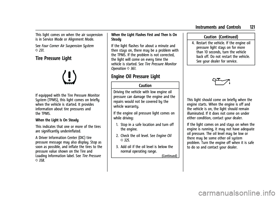 CHEVROLET SUBURBAN 2023 Owners Manual Chevrolet Tahoe/Suburban Owner Manual (GMNA-Localizing-U.S./Canada/
Mexico-16416971) - 2023 - CRC - 4/25/22
Instruments and Controls 121
This light comes on when the air suspension
is in Service Mode CHEVROLET SUBURBAN 2023 Owners Manual Chevrolet Tahoe/Suburban Owner Manual (GMNA-Localizing-U.S./Canada/
Mexico-16416971) - 2023 - CRC - 4/25/22
Instruments and Controls 121
This light comes on when the air suspension
is in Service Mode