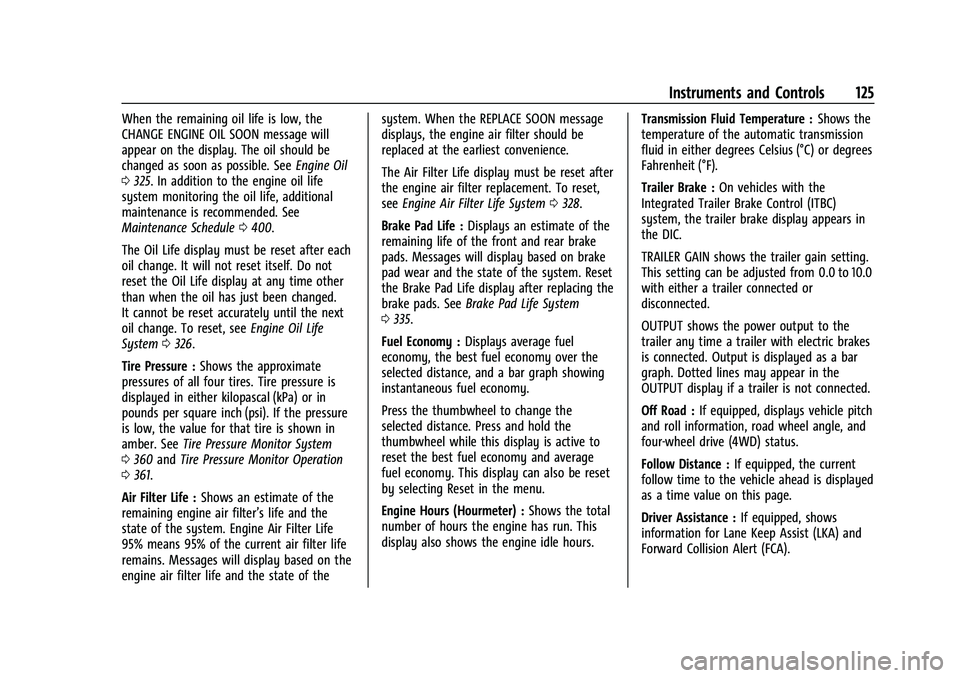 CHEVROLET SUBURBAN 2023 Owners Manual Chevrolet Tahoe/Suburban Owner Manual (GMNA-Localizing-U.S./Canada/
Mexico-16416971) - 2023 - CRC - 4/25/22
Instruments and Controls 125
When the remaining oil life is low, the
CHANGE ENGINE OIL SOON CHEVROLET SUBURBAN 2023 Owners Manual Chevrolet Tahoe/Suburban Owner Manual (GMNA-Localizing-U.S./Canada/
Mexico-16416971) - 2023 - CRC - 4/25/22
Instruments and Controls 125
When the remaining oil life is low, the
CHANGE ENGINE OIL SOON