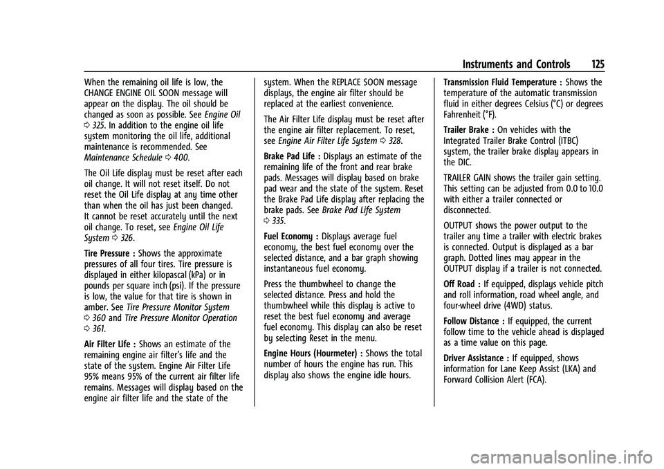 CHEVROLET SUBURBAN 2023 Service Manual Chevrolet Tahoe/Suburban Owner Manual (GMNA-Localizing-U.S./Canada/
Mexico-16416971) - 2023 - CRC - 4/25/22
Instruments and Controls 125
When the remaining oil life is low, the
CHANGE ENGINE OIL SOON 