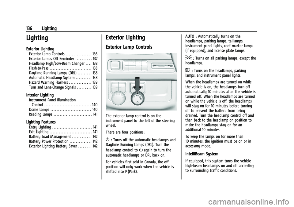 CHEVROLET SUBURBAN 2023 User Guide Chevrolet Tahoe/Suburban Owner Manual (GMNA-Localizing-U.S./Canada/
Mexico-16416971) - 2023 - CRC - 4/25/22
136 Lighting
Lighting
Exterior Lighting
Exterior Lamp Controls . . . . . . . . . . . . . . .