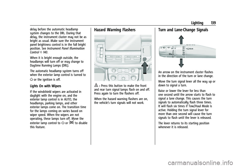 CHEVROLET SUBURBAN 2023  Owners Manual Chevrolet Tahoe/Suburban Owner Manual (GMNA-Localizing-U.S./Canada/
Mexico-16416971) - 2023 - CRC - 4/25/22
Lighting 139
delay before the automatic headlamp
system changes to the DRL. During that
dela