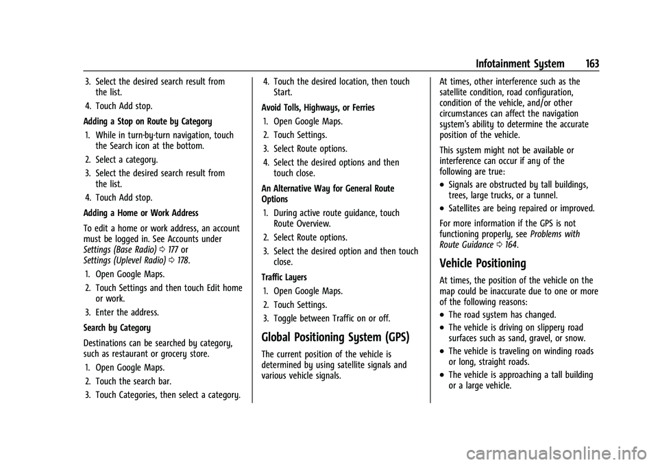 CHEVROLET SUBURBAN 2023 User Guide Chevrolet Tahoe/Suburban Owner Manual (GMNA-Localizing-U.S./Canada/
Mexico-16416971) - 2023 - CRC - 4/26/22
Infotainment System 163
3. Select the desired search result fromthe list.
4. Touch Add stop.