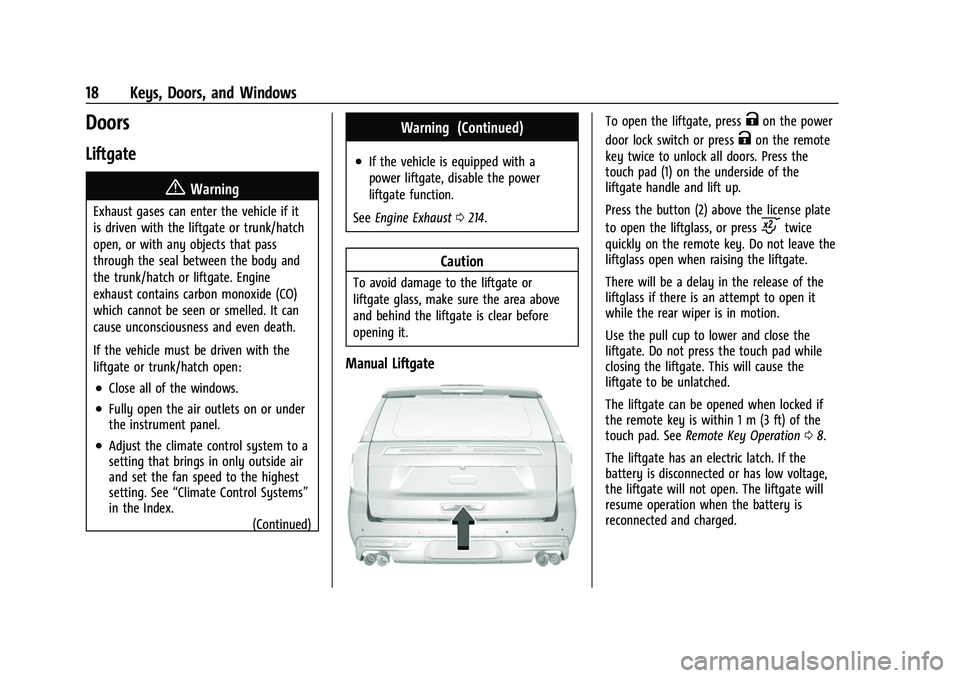 CHEVROLET SUBURBAN 2023 User Guide Chevrolet Tahoe/Suburban Owner Manual (GMNA-Localizing-U.S./Canada/
Mexico-16416971) - 2023 - CRC - 4/25/22
18 Keys, Doors, and Windows
Doors
Liftgate
{Warning
Exhaust gases can enter the vehicle if i CHEVROLET SUBURBAN 2023 User Guide Chevrolet Tahoe/Suburban Owner Manual (GMNA-Localizing-U.S./Canada/
Mexico-16416971) - 2023 - CRC - 4/25/22
18 Keys, Doors, and Windows
Doors
Liftgate
{Warning
Exhaust gases can enter the vehicle if i