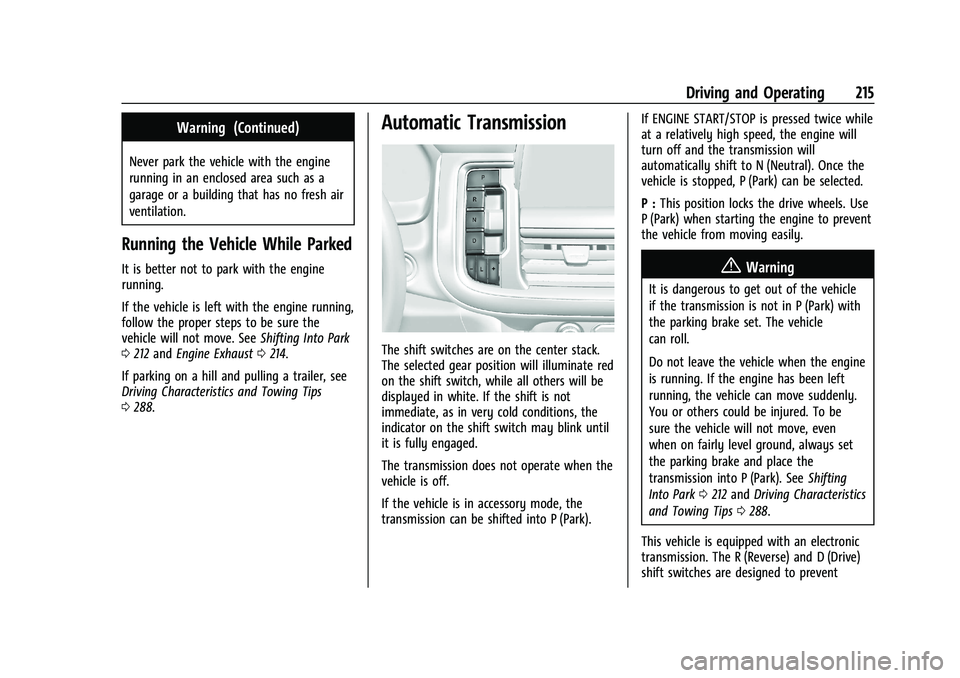 CHEVROLET SUBURBAN 2023 Owners Manual Chevrolet Tahoe/Suburban Owner Manual (GMNA-Localizing-U.S./Canada/
Mexico-16416971) - 2023 - CRC - 5/16/22
Driving and Operating 215
Warning (Continued)
Never park the vehicle with the engine
running CHEVROLET SUBURBAN 2023 Owners Manual Chevrolet Tahoe/Suburban Owner Manual (GMNA-Localizing-U.S./Canada/
Mexico-16416971) - 2023 - CRC - 5/16/22
Driving and Operating 215
Warning (Continued)
Never park the vehicle with the engine
running