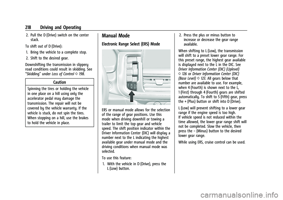CHEVROLET SUBURBAN 2023 Owners Manual Chevrolet Tahoe/Suburban Owner Manual (GMNA-Localizing-U.S./Canada/
Mexico-16416971) - 2023 - CRC - 5/16/22
218 Driving and Operating
2. Pull the D (Drive) switch on the centerstack.
To shift out of D CHEVROLET SUBURBAN 2023 Owners Manual Chevrolet Tahoe/Suburban Owner Manual (GMNA-Localizing-U.S./Canada/
Mexico-16416971) - 2023 - CRC - 5/16/22
218 Driving and Operating
2. Pull the D (Drive) switch on the centerstack.
To shift out of D