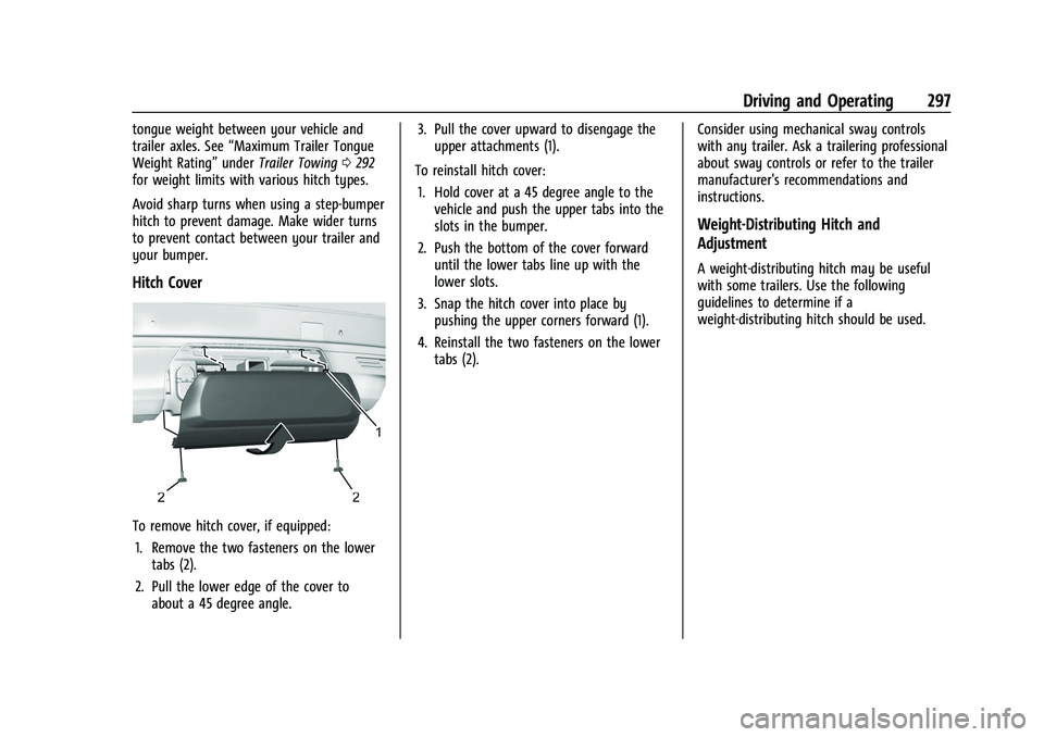 CHEVROLET SUBURBAN 2023 Owners Manual Chevrolet Tahoe/Suburban Owner Manual (GMNA-Localizing-U.S./Canada/
Mexico-16416971) - 2023 - CRC - 5/16/22
Driving and Operating 297
tongue weight between your vehicle and
trailer axles. See“Maximu CHEVROLET SUBURBAN 2023 Owners Manual Chevrolet Tahoe/Suburban Owner Manual (GMNA-Localizing-U.S./Canada/
Mexico-16416971) - 2023 - CRC - 5/16/22
Driving and Operating 297
tongue weight between your vehicle and
trailer axles. See“Maximu