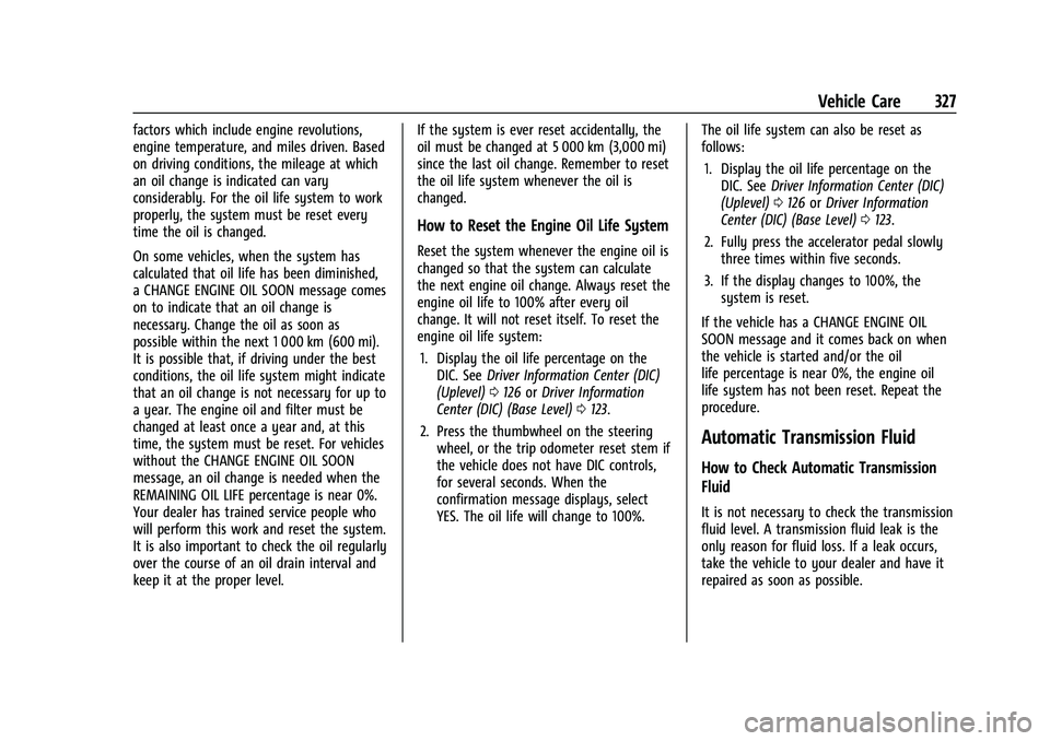 CHEVROLET SUBURBAN 2023 Owners Manual Chevrolet Tahoe/Suburban Owner Manual (GMNA-Localizing-U.S./Canada/
Mexico-16416971) - 2023 - CRC - 4/26/22
Vehicle Care 327
factors which include engine revolutions,
engine temperature, and miles dri CHEVROLET SUBURBAN 2023 Owners Manual Chevrolet Tahoe/Suburban Owner Manual (GMNA-Localizing-U.S./Canada/
Mexico-16416971) - 2023 - CRC - 4/26/22
Vehicle Care 327
factors which include engine revolutions,
engine temperature, and miles dri