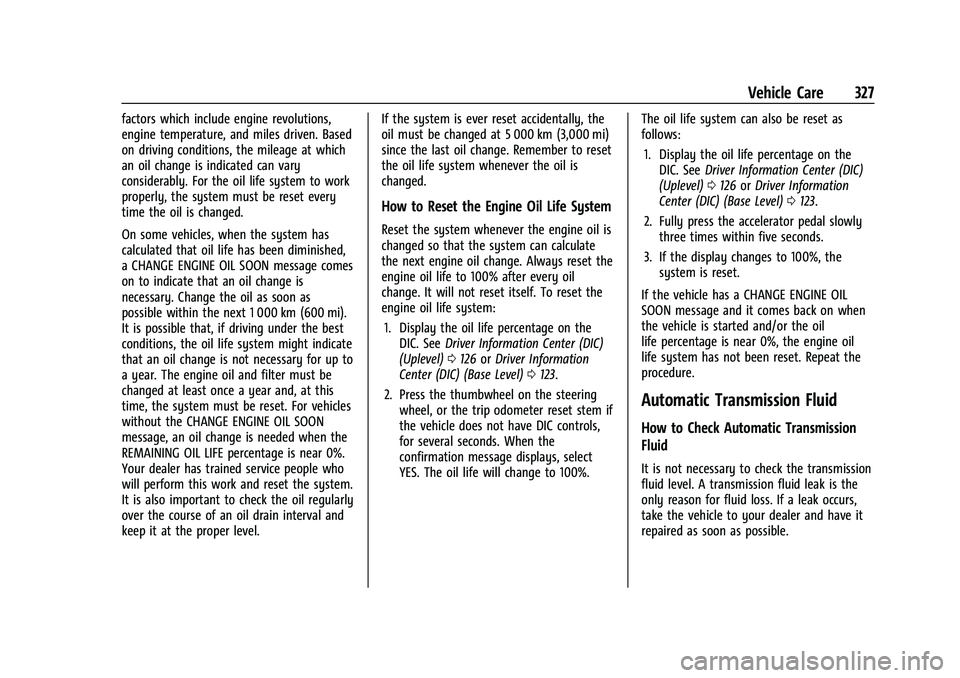 CHEVROLET SUBURBAN 2023  Owners Manual Chevrolet Tahoe/Suburban Owner Manual (GMNA-Localizing-U.S./Canada/
Mexico-16416971) - 2023 - CRC - 4/26/22
Vehicle Care 327
factors which include engine revolutions,
engine temperature, and miles dri