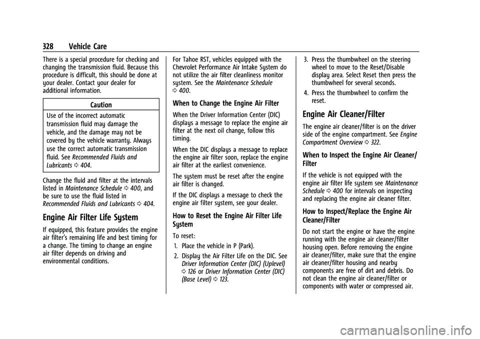 CHEVROLET SUBURBAN 2023 Owners Manual Chevrolet Tahoe/Suburban Owner Manual (GMNA-Localizing-U.S./Canada/
Mexico-16416971) - 2023 - CRC - 4/26/22
328 Vehicle Care
There is a special procedure for checking and
changing the transmission flu CHEVROLET SUBURBAN 2023 Owners Manual Chevrolet Tahoe/Suburban Owner Manual (GMNA-Localizing-U.S./Canada/
Mexico-16416971) - 2023 - CRC - 4/26/22
328 Vehicle Care
There is a special procedure for checking and
changing the transmission flu