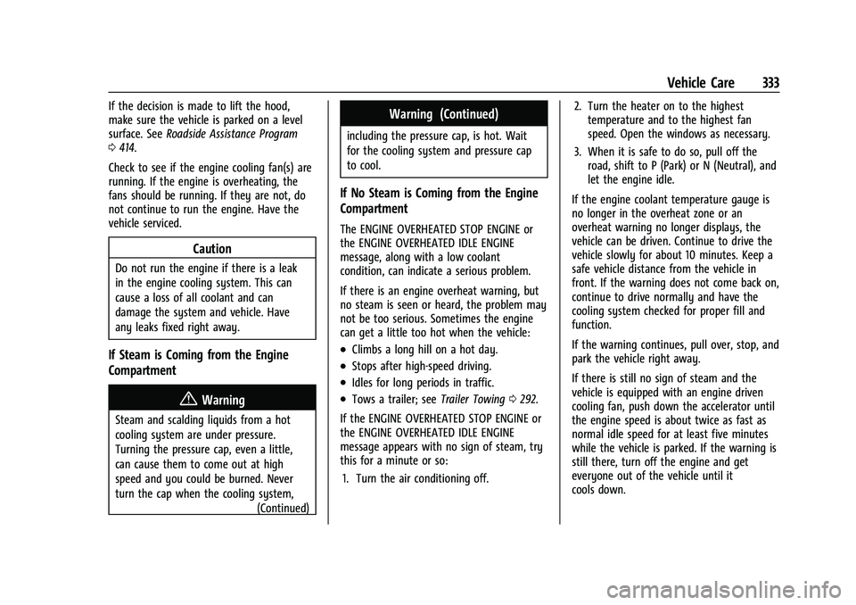 CHEVROLET SUBURBAN 2023 Owners Manual Chevrolet Tahoe/Suburban Owner Manual (GMNA-Localizing-U.S./Canada/
Mexico-16416971) - 2023 - CRC - 4/26/22
Vehicle Care 333
If the decision is made to lift the hood,
make sure the vehicle is parked o CHEVROLET SUBURBAN 2023 Owners Manual Chevrolet Tahoe/Suburban Owner Manual (GMNA-Localizing-U.S./Canada/
Mexico-16416971) - 2023 - CRC - 4/26/22
Vehicle Care 333
If the decision is made to lift the hood,
make sure the vehicle is parked o