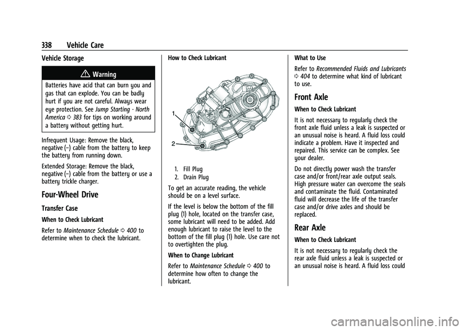 CHEVROLET SUBURBAN 2023 Owners Manual Chevrolet Tahoe/Suburban Owner Manual (GMNA-Localizing-U.S./Canada/
Mexico-16416971) - 2023 - CRC - 4/26/22
338 Vehicle Care
Vehicle Storage
{Warning
Batteries have acid that can burn you and
gas that CHEVROLET SUBURBAN 2023 Owners Manual Chevrolet Tahoe/Suburban Owner Manual (GMNA-Localizing-U.S./Canada/
Mexico-16416971) - 2023 - CRC - 4/26/22
338 Vehicle Care
Vehicle Storage
{Warning
Batteries have acid that can burn you and
gas that