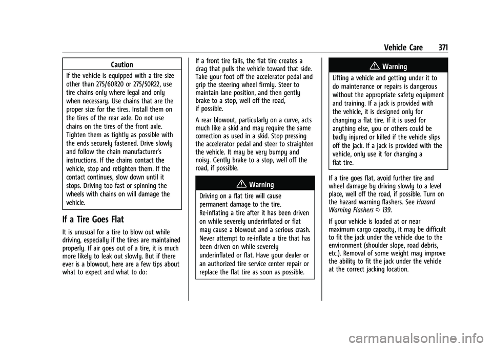 CHEVROLET SUBURBAN 2023 Owners Manual Chevrolet Tahoe/Suburban Owner Manual (GMNA-Localizing-U.S./Canada/
Mexico-16416971) - 2023 - CRC - 4/26/22
Vehicle Care 371
Caution
If the vehicle is equipped with a tire size
other than 275/60R20 or CHEVROLET SUBURBAN 2023 Owners Manual Chevrolet Tahoe/Suburban Owner Manual (GMNA-Localizing-U.S./Canada/
Mexico-16416971) - 2023 - CRC - 4/26/22
Vehicle Care 371
Caution
If the vehicle is equipped with a tire size
other than 275/60R20 or