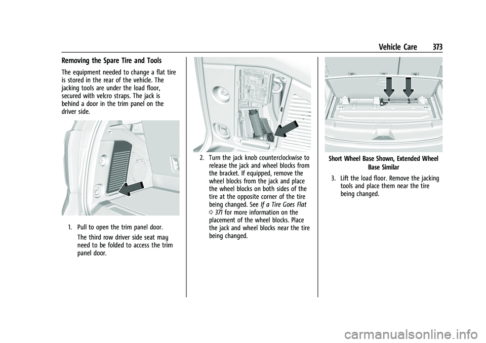 CHEVROLET SUBURBAN 2023 Owners Manual Chevrolet Tahoe/Suburban Owner Manual (GMNA-Localizing-U.S./Canada/
Mexico-16416971) - 2023 - CRC - 4/26/22
Vehicle Care 373
Removing the Spare Tire and Tools
The equipment needed to change a flat tir CHEVROLET SUBURBAN 2023 Owners Manual Chevrolet Tahoe/Suburban Owner Manual (GMNA-Localizing-U.S./Canada/
Mexico-16416971) - 2023 - CRC - 4/26/22
Vehicle Care 373
Removing the Spare Tire and Tools
The equipment needed to change a flat tir
