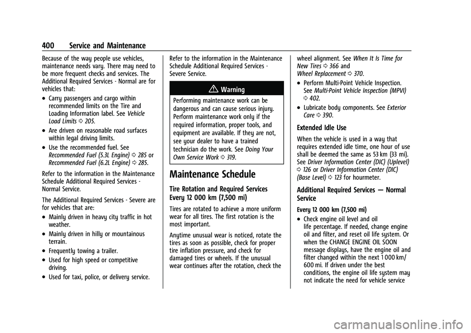 CHEVROLET SUBURBAN 2023 Owners Manual Chevrolet Tahoe/Suburban Owner Manual (GMNA-Localizing-U.S./Canada/
Mexico-16416971) - 2023 - CRC - 4/25/22
400 Service and Maintenance
Because of the way people use vehicles,
maintenance needs vary. CHEVROLET SUBURBAN 2023 Owners Manual Chevrolet Tahoe/Suburban Owner Manual (GMNA-Localizing-U.S./Canada/
Mexico-16416971) - 2023 - CRC - 4/25/22
400 Service and Maintenance
Because of the way people use vehicles,
maintenance needs vary.