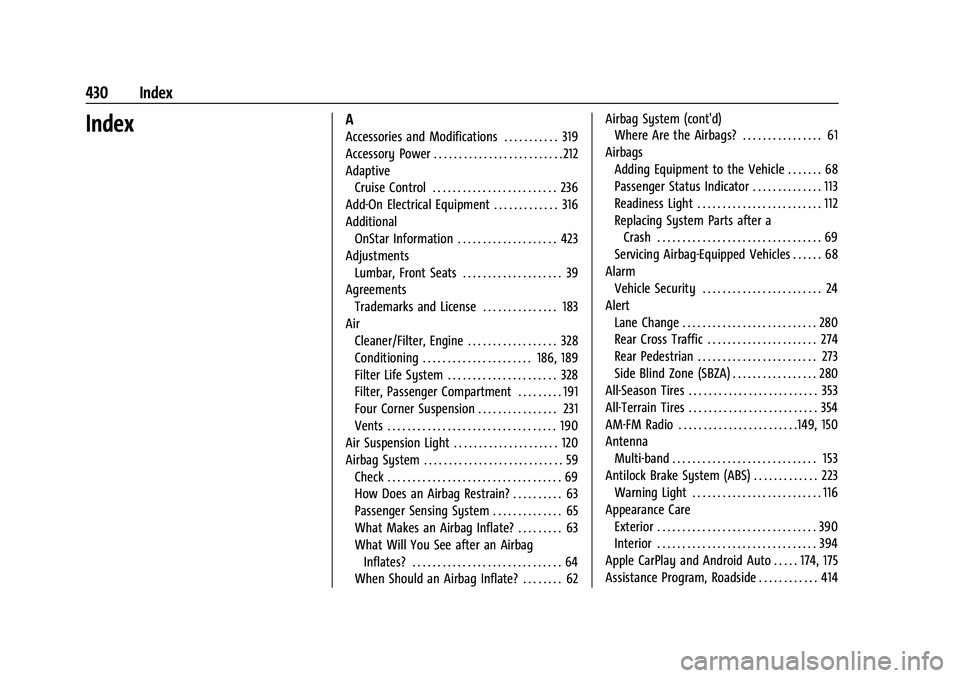 CHEVROLET SUBURBAN 2023 Owners Manual Chevrolet Tahoe/Suburban Owner Manual (GMNA-Localizing-U.S./Canada/-
Mexico-16416971) - 2023 - CRC - 4/25/22
430 Index
IndexA
Accessories and Modifications . . . . . . . . . . . 319
Accessory Power . CHEVROLET SUBURBAN 2023 Owners Manual Chevrolet Tahoe/Suburban Owner Manual (GMNA-Localizing-U.S./Canada/-
Mexico-16416971) - 2023 - CRC - 4/25/22
430 Index
IndexA
Accessories and Modifications . . . . . . . . . . . 319
Accessory Power .