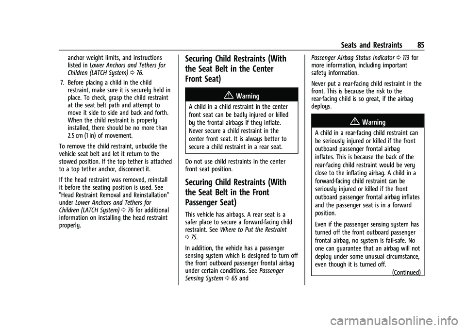 CHEVROLET SUBURBAN 2023  Owners Manual Chevrolet Tahoe/Suburban Owner Manual (GMNA-Localizing-U.S./Canada/
Mexico-16416971) - 2023 - CRC - 4/25/22
Seats and Restraints 85
anchor weight limits, and instructions
listed inLower Anchors and Te