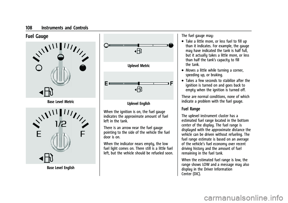 CHEVROLET SUBURBAN 2022  Owners Manual Chevrolet Tahoe/Suburban Owner Manual (GMNA-Localizing-U.S./Canada/
Mexico-15555985) - 2022 - CRC - 12/3/21
108 Instruments and Controls
Fuel Gauge
Base Level Metric
Base Level English
Uplevel Metric
