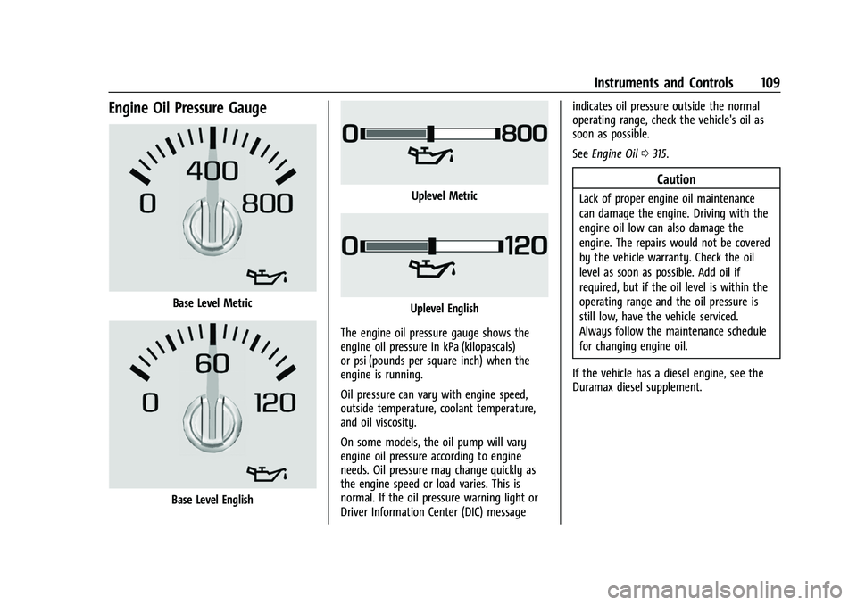 CHEVROLET SUBURBAN 2022  Owners Manual Chevrolet Tahoe/Suburban Owner Manual (GMNA-Localizing-U.S./Canada/
Mexico-15555985) - 2022 - CRC - 12/3/21
Instruments and Controls 109
Engine Oil Pressure Gauge
Base Level Metric
Base Level English
