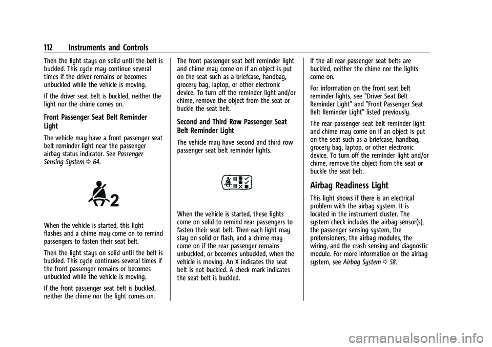 CHEVROLET SUBURBAN 2022 Owners Manual Chevrolet Tahoe/Suburban Owner Manual (GMNA-Localizing-U.S./Canada/
Mexico-15555985) - 2022 - CRC - 12/3/21
112 Instruments and Controls
Then the light stays on solid until the belt is
buckled. This c CHEVROLET SUBURBAN 2022 Owners Manual Chevrolet Tahoe/Suburban Owner Manual (GMNA-Localizing-U.S./Canada/
Mexico-15555985) - 2022 - CRC - 12/3/21
112 Instruments and Controls
Then the light stays on solid until the belt is
buckled. This c