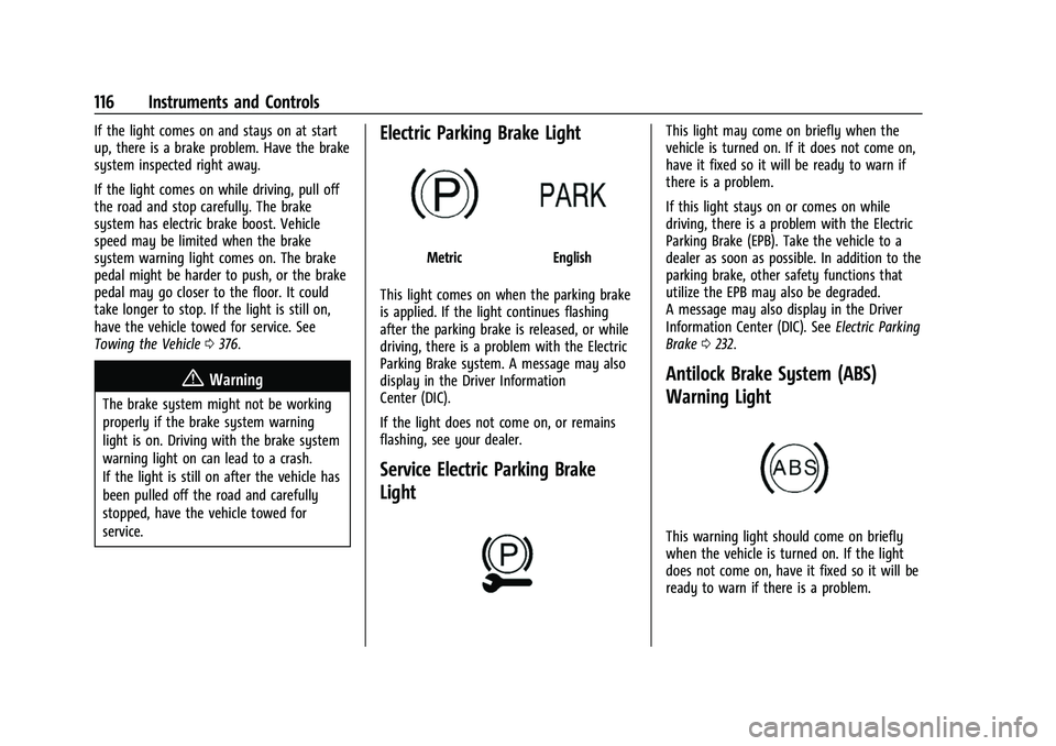 CHEVROLET SUBURBAN 2022  Owners Manual Chevrolet Tahoe/Suburban Owner Manual (GMNA-Localizing-U.S./Canada/
Mexico-15555985) - 2022 - CRC - 12/3/21
116 Instruments and Controls
If the light comes on and stays on at start
up, there is a brak
