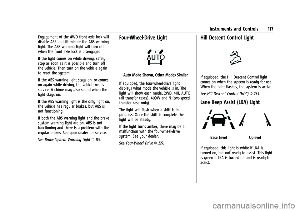 CHEVROLET SUBURBAN 2022  Owners Manual Chevrolet Tahoe/Suburban Owner Manual (GMNA-Localizing-U.S./Canada/
Mexico-15555985) - 2022 - CRC - 12/3/21
Instruments and Controls 117
Engagement of the 4WD front axle lock will
disable ABS and illu