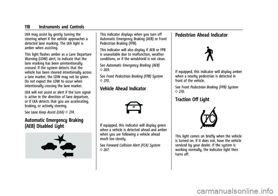 CHEVROLET SUBURBAN 2022  Owners Manual Chevrolet Tahoe/Suburban Owner Manual (GMNA-Localizing-U.S./Canada/
Mexico-15555985) - 2022 - CRC - 12/3/21
118 Instruments and Controls
LKA may assist by gently turning the
steering wheel if the vehi