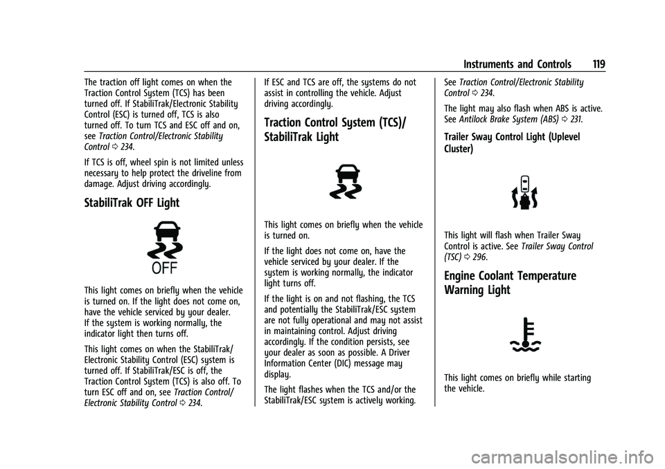 CHEVROLET SUBURBAN 2022  Owners Manual Chevrolet Tahoe/Suburban Owner Manual (GMNA-Localizing-U.S./Canada/
Mexico-15555985) - 2022 - CRC - 12/3/21
Instruments and Controls 119
The traction off light comes on when the
Traction Control Syste