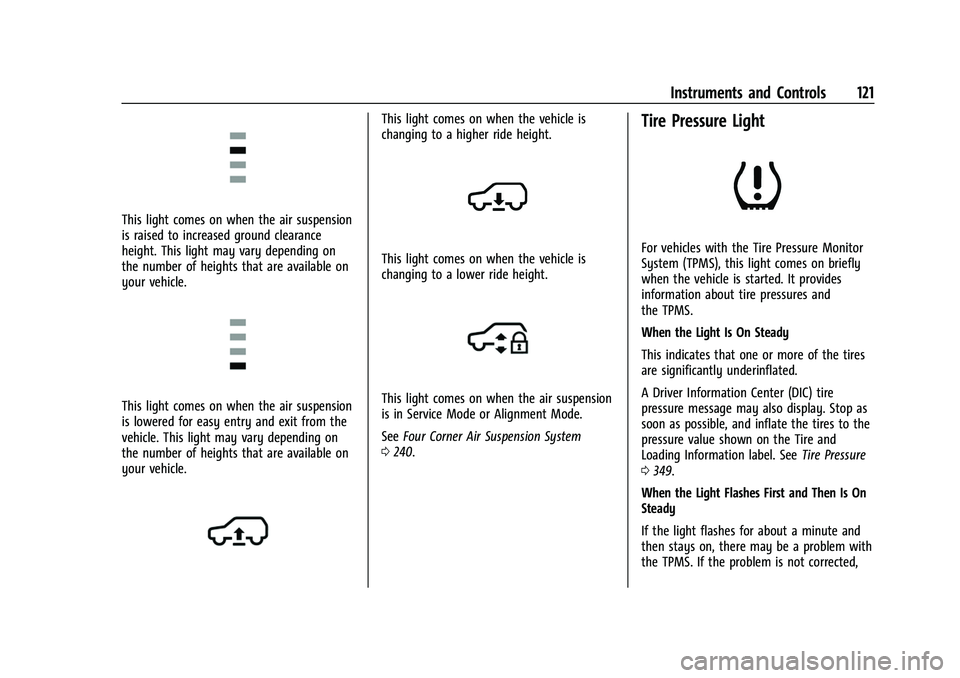 CHEVROLET SUBURBAN 2022  Owners Manual Chevrolet Tahoe/Suburban Owner Manual (GMNA-Localizing-U.S./Canada/
Mexico-15555985) - 2022 - CRC - 12/3/21
Instruments and Controls 121
This light comes on when the air suspension
is raised to increa