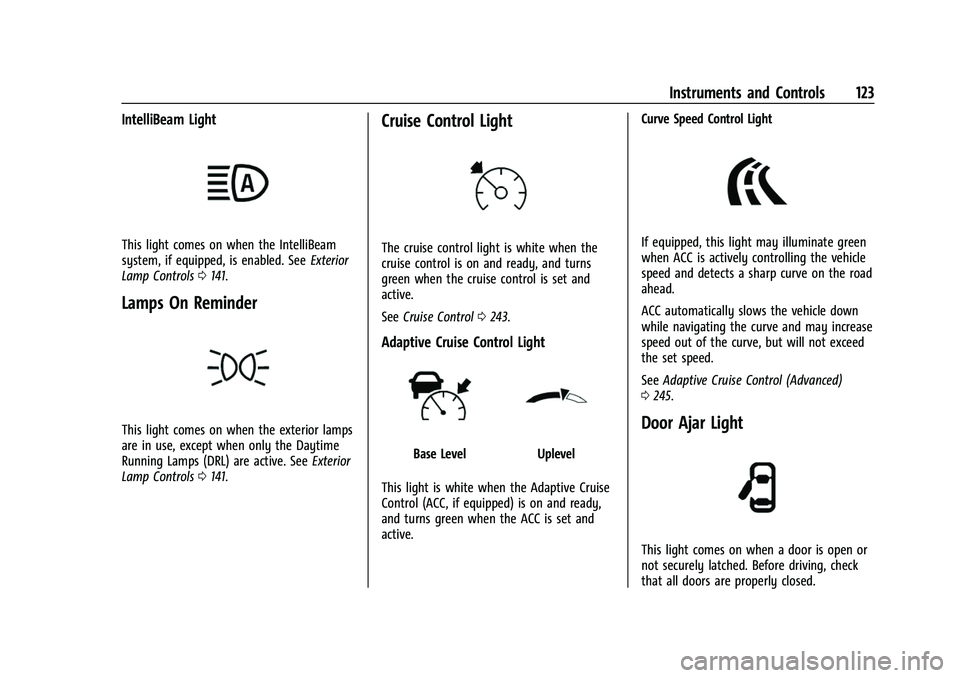 CHEVROLET SUBURBAN 2022  Owners Manual Chevrolet Tahoe/Suburban Owner Manual (GMNA-Localizing-U.S./Canada/
Mexico-15555985) - 2022 - CRC - 12/3/21
Instruments and Controls 123
IntelliBeam Light
This light comes on when the IntelliBeam
syst