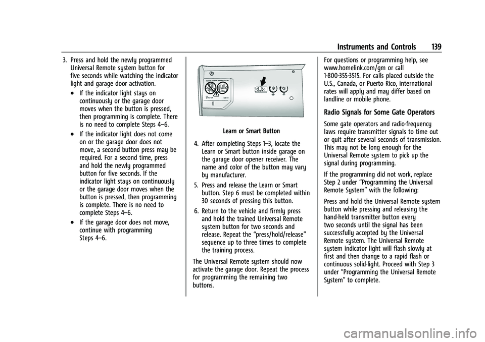 CHEVROLET SUBURBAN 2022  Owners Manual Chevrolet Tahoe/Suburban Owner Manual (GMNA-Localizing-U.S./Canada/
Mexico-15555985) - 2022 - CRC - 12/3/21
Instruments and Controls 139
3. Press and hold the newly programmedUniversal Remote system b