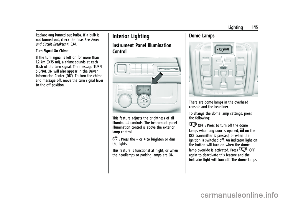 CHEVROLET SUBURBAN 2022  Owners Manual Chevrolet Tahoe/Suburban Owner Manual (GMNA-Localizing-U.S./Canada/
Mexico-15555985) - 2022 - CRC - 12/3/21
Lighting 145
Replace any burned out bulbs. If a bulb is
not burned out, check the fuse. SeeF