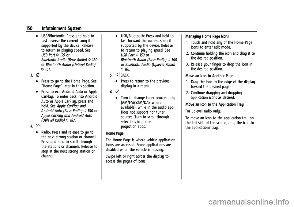 CHEVROLET SUBURBAN 2022  Owners Manual Chevrolet Tahoe/Suburban Owner Manual (GMNA-Localizing-U.S./Canada/
Mexico-15555985) - 2022 - CRC - 12/3/21
150 Infotainment System
.USB/Bluetooth: Press and hold to
fast reverse the current song if
s