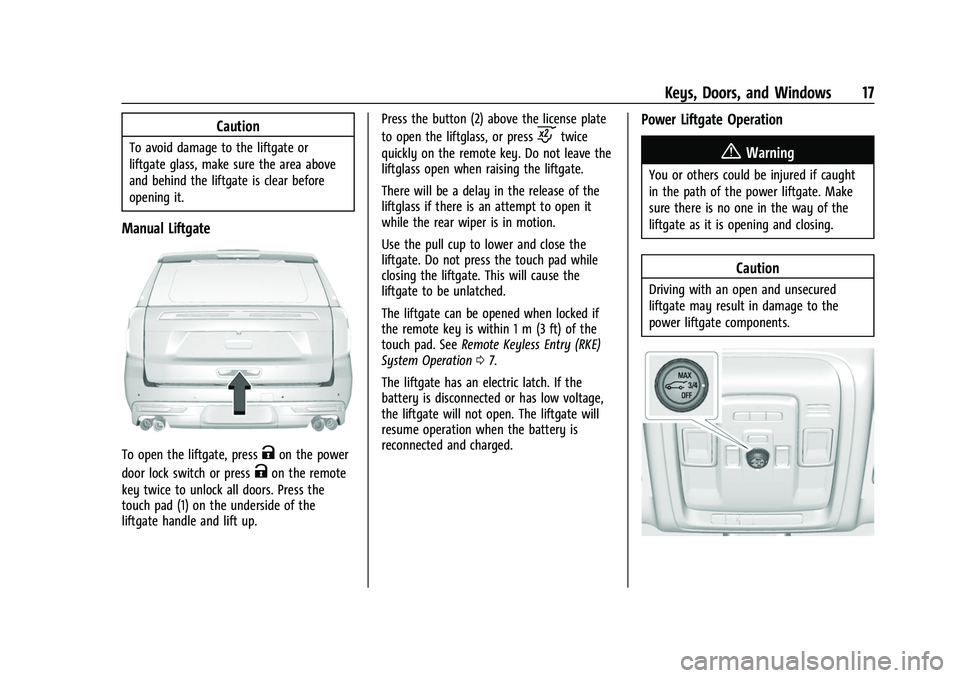 CHEVROLET SUBURBAN 2022 User Guide Chevrolet Tahoe/Suburban Owner Manual (GMNA-Localizing-U.S./Canada/
Mexico-15555985) - 2022 - CRC - 12/3/21
Keys, Doors, and Windows 17
Caution
To avoid damage to the liftgate or
liftgate glass, make 