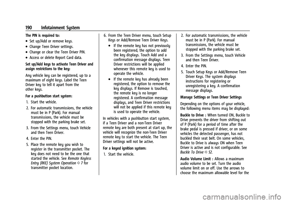 CHEVROLET SUBURBAN 2022  Owners Manual Chevrolet Tahoe/Suburban Owner Manual (GMNA-Localizing-U.S./Canada/
Mexico-15555985) - 2022 - CRC - 12/3/21
190 Infotainment System
The PIN is required to:
.Set up/Add or remove keys.
.Change Teen Dri