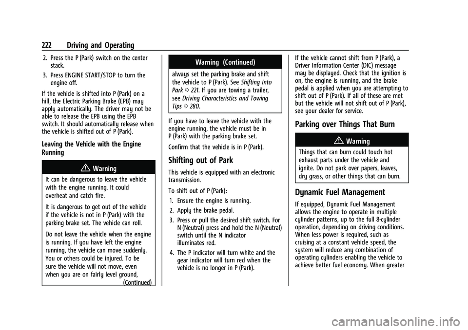 CHEVROLET SUBURBAN 2022 Owners Guide Chevrolet Tahoe/Suburban Owner Manual (GMNA-Localizing-U.S./Canada/
Mexico-15555985) - 2022 - CRC - 12/3/21
222 Driving and Operating
2. Press the P (Park) switch on the centerstack.
3. Press ENGINE S