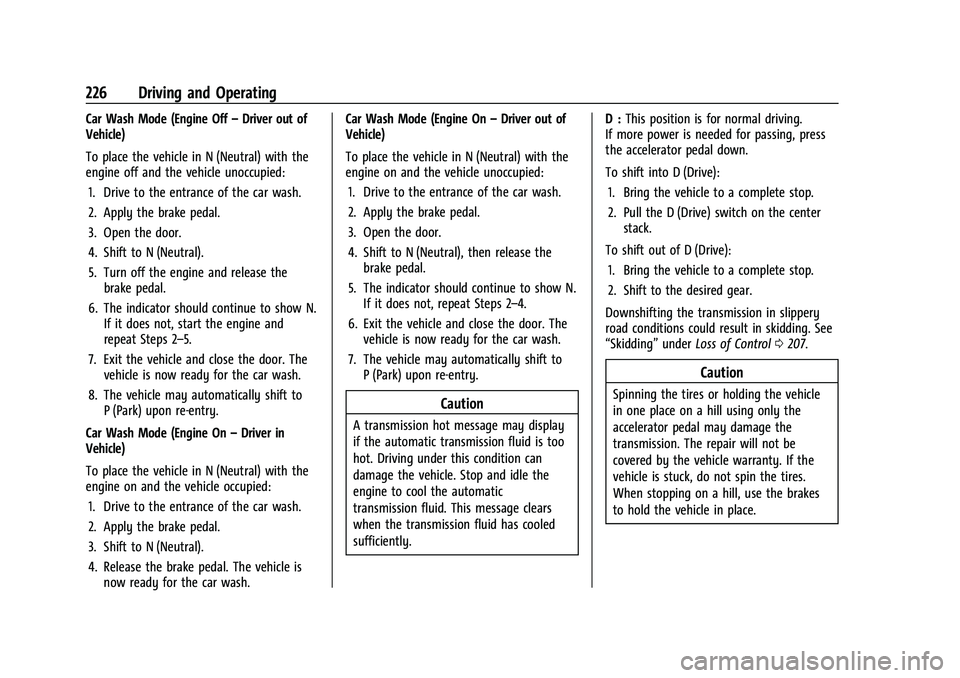 CHEVROLET SUBURBAN 2022 Owners Guide Chevrolet Tahoe/Suburban Owner Manual (GMNA-Localizing-U.S./Canada/
Mexico-15555985) - 2022 - CRC - 12/3/21
226 Driving and Operating
Car Wash Mode (Engine Off–Driver out of
Vehicle)
To place the ve