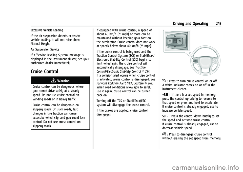 CHEVROLET SUBURBAN 2022 Owners Manual Chevrolet Tahoe/Suburban Owner Manual (GMNA-Localizing-U.S./Canada/
Mexico-15555985) - 2022 - CRC - 12/3/21
Driving and Operating 243
Excessive Vehicle Loading
If the air suspension detects excessive
CHEVROLET SUBURBAN 2022 Owners Manual Chevrolet Tahoe/Suburban Owner Manual (GMNA-Localizing-U.S./Canada/
Mexico-15555985) - 2022 - CRC - 12/3/21
Driving and Operating 243
Excessive Vehicle Loading
If the air suspension detects excessive