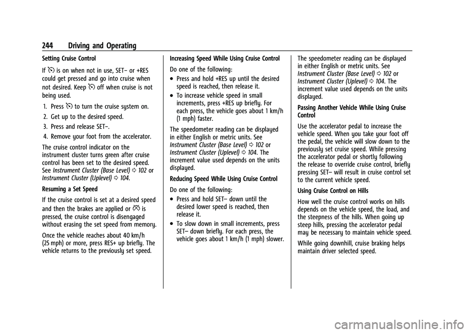 CHEVROLET SUBURBAN 2022 User Guide Chevrolet Tahoe/Suburban Owner Manual (GMNA-Localizing-U.S./Canada/
Mexico-15555985) - 2022 - CRC - 12/3/21
244 Driving and Operating
Setting Cruise Control
If
5is on when not in use, SET−or +RES
co