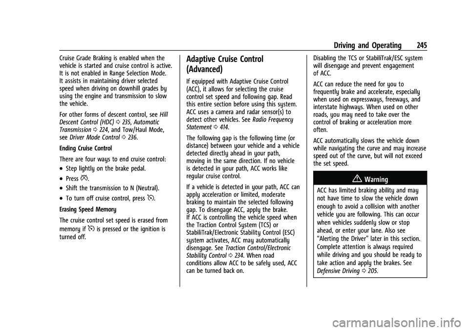 CHEVROLET SUBURBAN 2022 User Guide Chevrolet Tahoe/Suburban Owner Manual (GMNA-Localizing-U.S./Canada/
Mexico-15555985) - 2022 - CRC - 12/3/21
Driving and Operating 245
Cruise Grade Braking is enabled when the
vehicle is started and cr CHEVROLET SUBURBAN 2022 User Guide Chevrolet Tahoe/Suburban Owner Manual (GMNA-Localizing-U.S./Canada/
Mexico-15555985) - 2022 - CRC - 12/3/21
Driving and Operating 245
Cruise Grade Braking is enabled when the
vehicle is started and cr