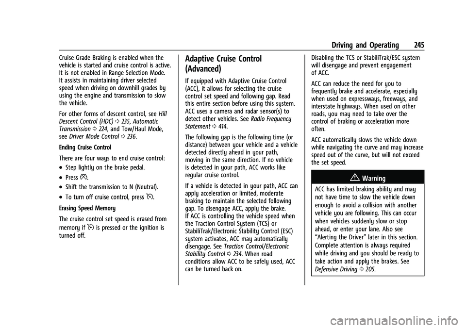 CHEVROLET SUBURBAN 2022 User Guide Chevrolet Tahoe/Suburban Owner Manual (GMNA-Localizing-U.S./Canada/
Mexico-15555985) - 2022 - CRC - 12/3/21
Driving and Operating 245
Cruise Grade Braking is enabled when the
vehicle is started and cr