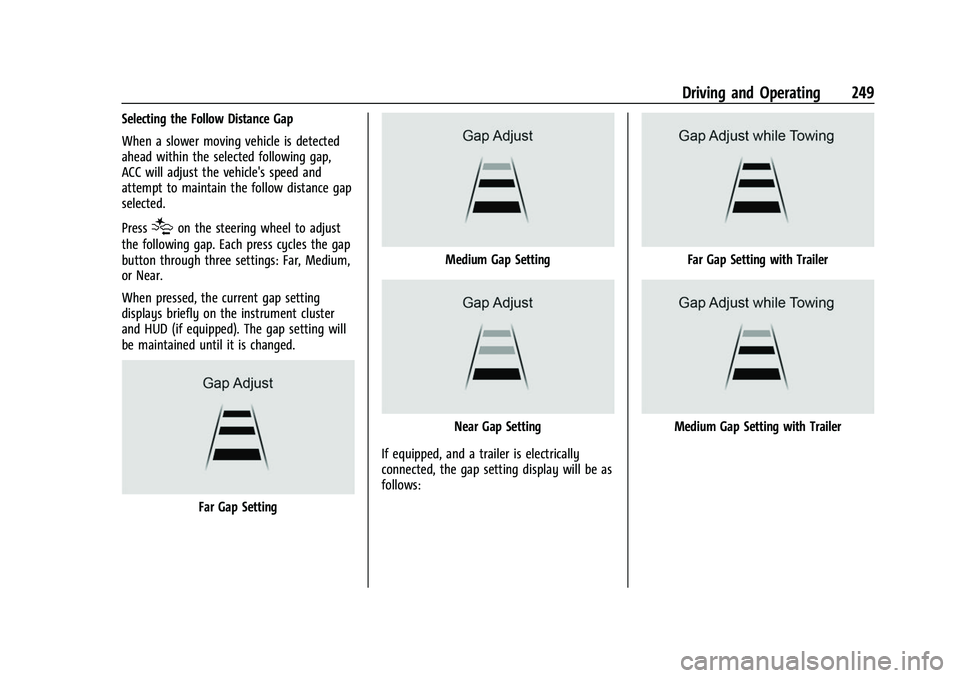 CHEVROLET SUBURBAN 2022 Owners Manual Chevrolet Tahoe/Suburban Owner Manual (GMNA-Localizing-U.S./Canada/
Mexico-15555985) - 2022 - CRC - 12/3/21
Driving and Operating 249
Selecting the Follow Distance Gap
When a slower moving vehicle is CHEVROLET SUBURBAN 2022 Owners Manual Chevrolet Tahoe/Suburban Owner Manual (GMNA-Localizing-U.S./Canada/
Mexico-15555985) - 2022 - CRC - 12/3/21
Driving and Operating 249
Selecting the Follow Distance Gap
When a slower moving vehicle is